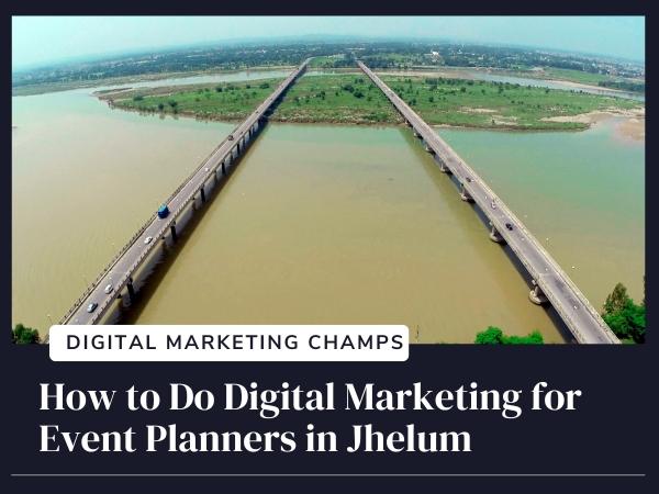 How to Do Digital Marketing for Event Planners in Jhelum, Kharian, Dina, and Saraialamgir